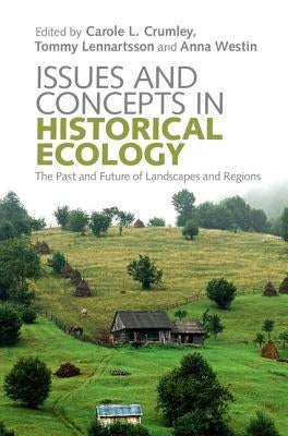 Issues and Concepts in Historical Ecology: The Past and Future of Landscapes and Regions by Crumley, Carole L.