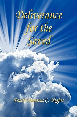 Deliverance for the Saved by Okafor, Donatus C.