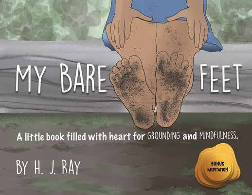 My Bare Feet: A little book filled with heart for grounding and mindfulness by Ray, H. J.