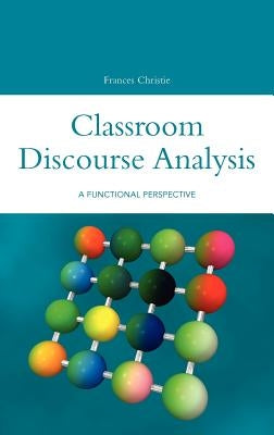 Classroom Discourse Analysis: A Functional Perspective by Christie, Frances