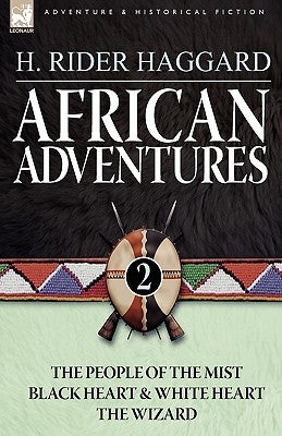 African Adventures: 2-The People of the Mist, Black Heart and White Heart & the Wizard by Haggard, H. Rider