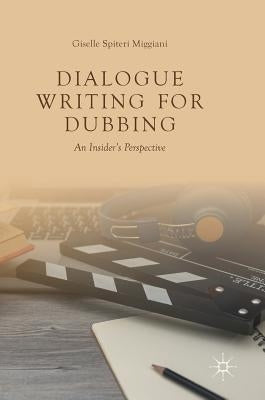 Dialogue Writing for Dubbing: An Insider's Perspective by Spiteri Miggiani, Giselle