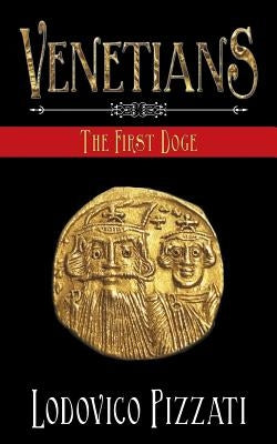 Venetians: The First Doge by Pizzati, Lodovico
