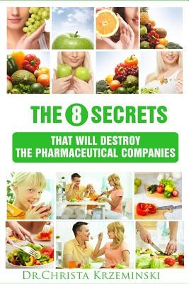 The 8 Secrets That Will Destroy The Pharmaceutical Companies by Krzeminski, Christa