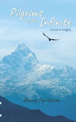 Pilgrims of the Infinite: A book of insights by Pavithran, Manoj