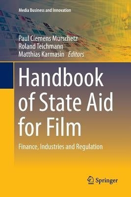 Handbook of State Aid for Film: Finance, Industries and Regulation by Murschetz, Paul Clemens