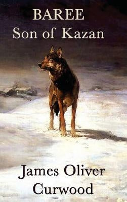 Baree, Son of Kazan by Curwood, James Oliver