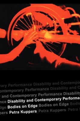 Disability and Contemporary Performance: Bodies on the Edge by Kuppers, Petra