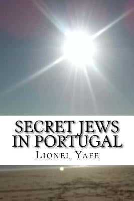 Secret Jews in Portugal: Marranos by Yafe, Lionel