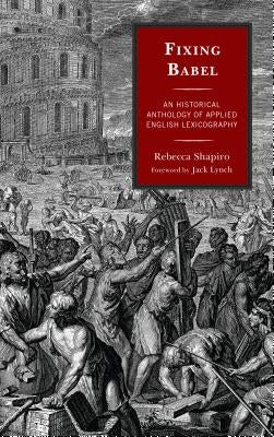 Fixing Babel: An Historical Anthology of Applied English Lexicography by Shapiro, Rebecca