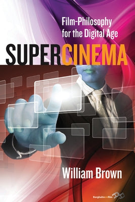 Supercinema: Film-Philosophy for the Digital Age by Brown, William
