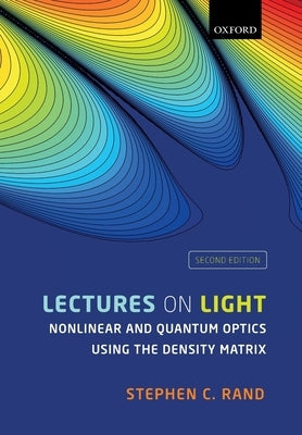 Lectures on Light: Nonlinear and Quantum Optics Using the Density Matrix by Rand, Stephen C.