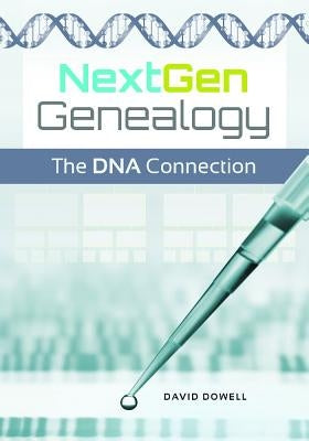 Nextgen Genealogy: The DNA Connection by Dowell, David R.