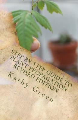 Step by Step Guide to Plant Propagation Revised Edition by Green, Kathy