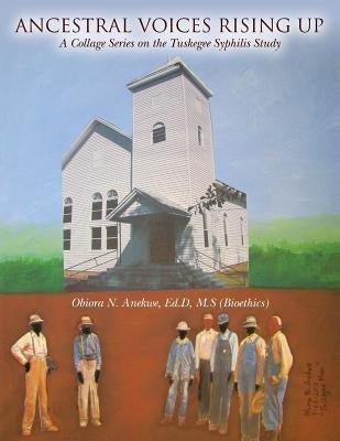 Ancestral Voices Rising Up: A Collage Series on the Tuskegee Syphilis Study by Anekwe, Ed D. M. S.
