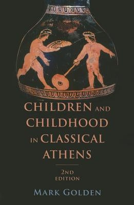 Children and Childhood in Classical Athens by Golden, Mark