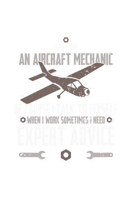 Yes, I Am An Aircraft Mechanic, Of Course, I Talk To Myself When I Work Sometimes I Need An Expert Advice: 120 Pages I 6x9 I Graph Paper 5x5 I Funny A by Notebooks, Funny