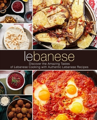 Lebanese: Discover the Amazing Tastes of Lebanese Cooking with Authentic Lebanese Recipes (2nd Edition) by Press, Booksumo