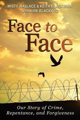 Face to Face: Our Story of Crime, Repentance, and Forgiveness by Blackard, Kirk