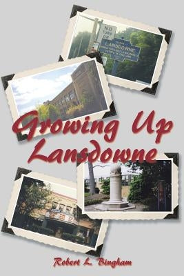 Growing Up Lansdowne by Bingham, Robert L.