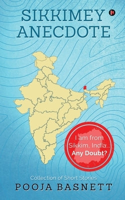 Sikkimey Anecdote: I am from Sikkim, India...Any Doubt? by Pooja Basnett
