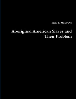Aboriginal American Slaves and Their Problem by Muad'dib, Meru El