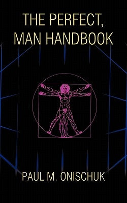 The Perfect, Man Handbook by Onischuk, Paul M.