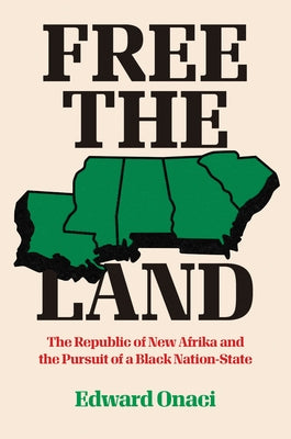Free the Land: The Republic of New Afrika and the Pursuit of a Black Nation-State by Onaci, Edward
