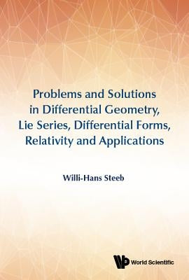 Problems and Solutions in Differential Geometry, Lie Series, Differential Forms, Relativity and Applications by Steeb, Willi-Hans
