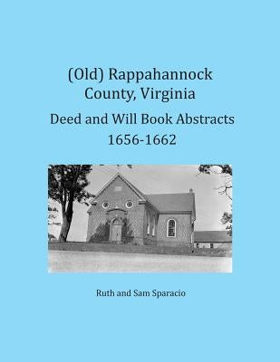 (Old) Rappahannock County, Virginia Deed and Will Book Abstracts 1656-1662 by Sparacio, Ruth