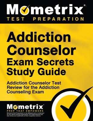 Addiction Counselor Exam Secrets Study Guide: Addiction Counselor Test Review for the Addiction Counseling Exam by Addiction Counselor Exam Secrets Test Pr