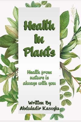 Health in Plants: Health from nature is always with you by Kasoglu, Abdulkadir