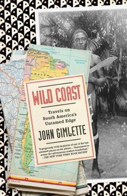 Wild Coast: Travels on South America's Untamed Edge by Gimlette, John