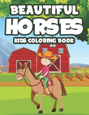 Beautiful Horses Kids Coloring Book: A Collection Of Adorable Horse Designs To Color For Girls, Coloring Sheets With Equine Illustrations by L, Elizabeth
