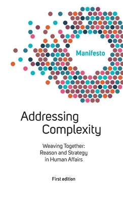 Welcome Complexity Manifesto: Addressing Complexity: Weaving Together: Reason and Strategy in Human Affairs by Paillet, Michel