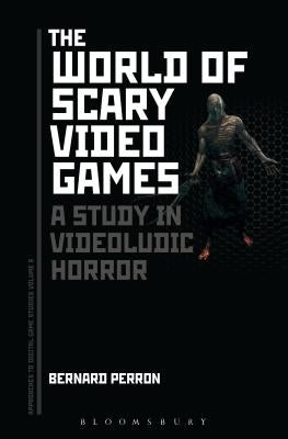 The World of Scary Video Games: A Study in Videoludic Horror by Perron, Bernard