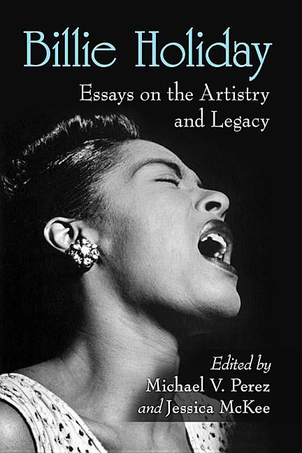 Billie Holiday: Essays on the Artistry and Legacy by Perez, Michael V.