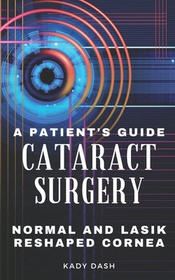 A Patient's Guide to Cataract Surgery: Normal and LASIK Reshaped Cornea by Dash, Kady