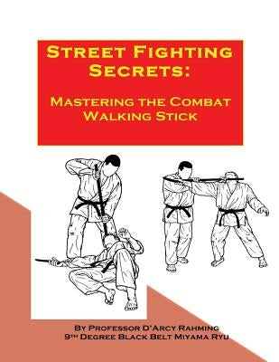Street Fighting Secrets: Mastering the Combat Walking Stick by Rahmig, D'Arcy