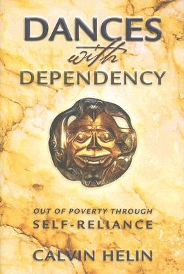 Dances with Dependency: Out of Poverty Through Self-Reliance by Helin, Calvin