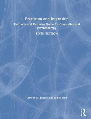 Practicum and Internship: Textbook and Resource Guide for Counseling and Psychotherapy by Jungers, Christin M.