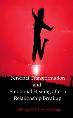 Personal Transformation and Emotional Healing after a Relationship Breakup (Personal Transformation, Relationship Breakup, Emotional Healing, Self Est by De Cruz-Coleridge, Stirling