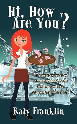 Hi, How Are You?: One Girl's Experience Serving Seafood, Soda and Her Soul in a Corporate Shrimp Shack by Katy Franklin, Franklin