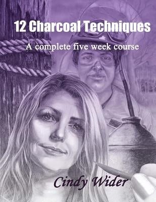 12 Charcoal Techniques: A Complete Five Week Course by Wider, Cindy