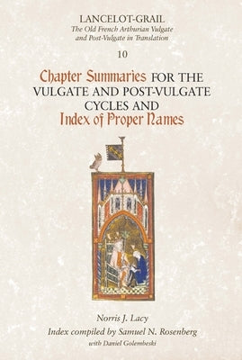 Lancelot-Grail 10: Chapter Summaries for the Vulgate and Post-Vulgate Cycles and Index of Proper Names by Lacy, Norris J.