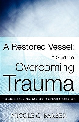 A Restored Vessel: A guide to overcoming trauma by Barber, Nicole C.
