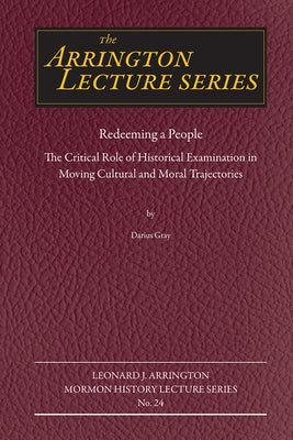 Redeeming a People: The Critical Role of Historical Examination in Moving Cultural and Moral Trajectories by Gray, Darius