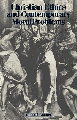 Christian Ethics and Contemporary Moral Problems by Banner, Michael