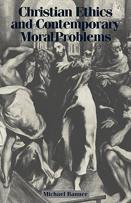 Christian Ethics and Contemporary Moral Problems by Banner, Michael