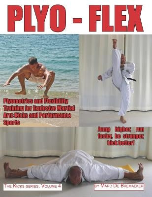 Plyo-Flex: Plyometrics and Flexibility Training for Explosive Martial Arts Kicks and Performance Sports by De Bremaeker, Marc